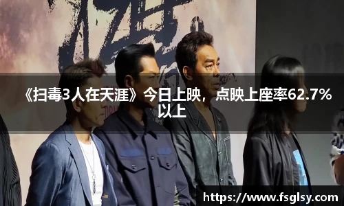 东升国际：《扫毒3人在天涯》今日上映，点映上座率62.7%以上